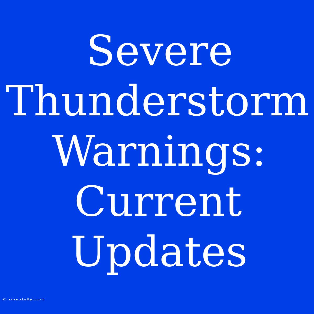 Severe Thunderstorm Warnings: Current Updates