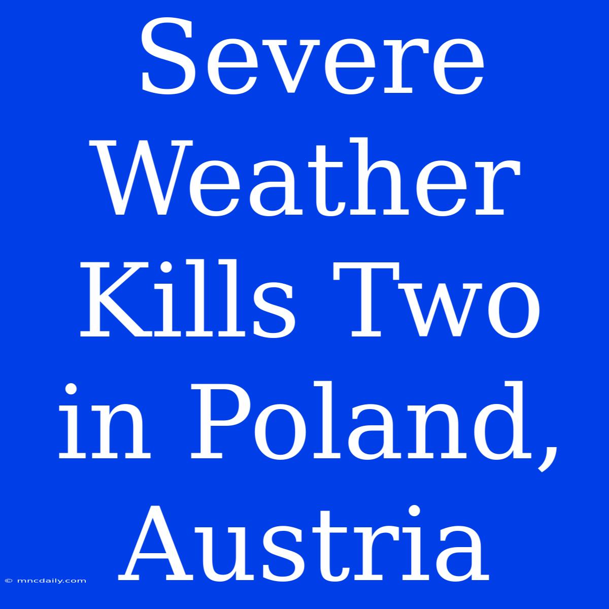 Severe Weather Kills Two In Poland, Austria