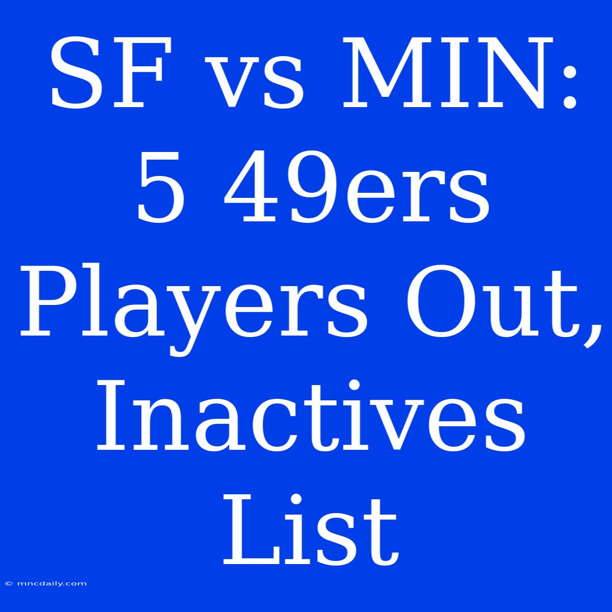 SF Vs MIN: 5 49ers Players Out, Inactives List