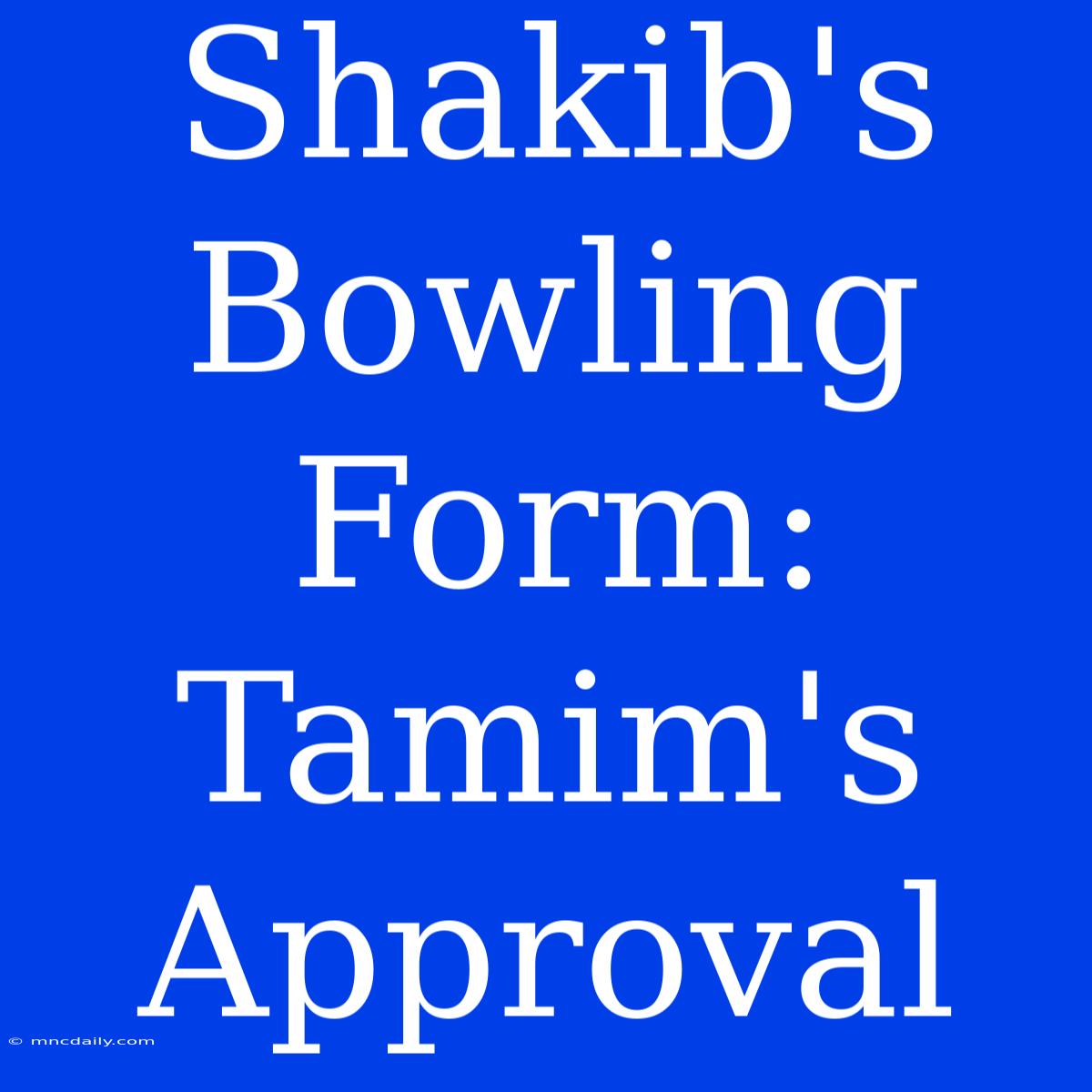 Shakib's Bowling Form: Tamim's Approval