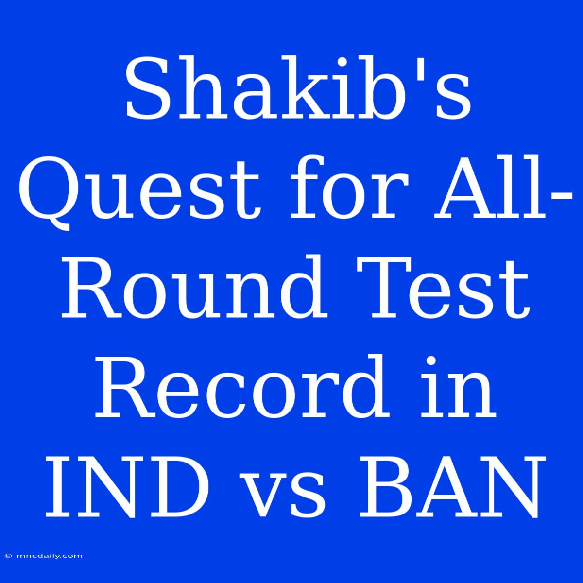 Shakib's Quest For All-Round Test Record In IND Vs BAN