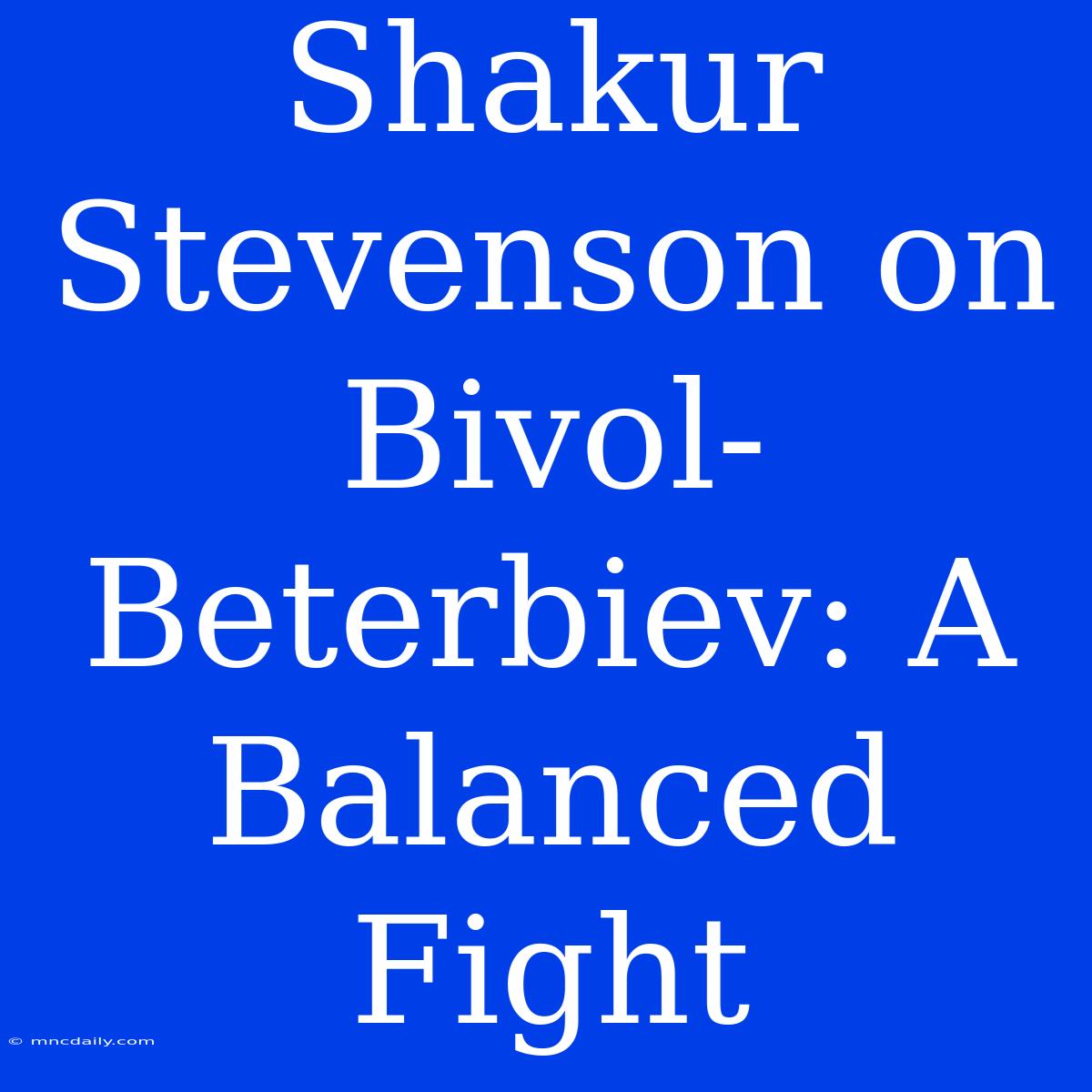 Shakur Stevenson On Bivol-Beterbiev: A Balanced Fight