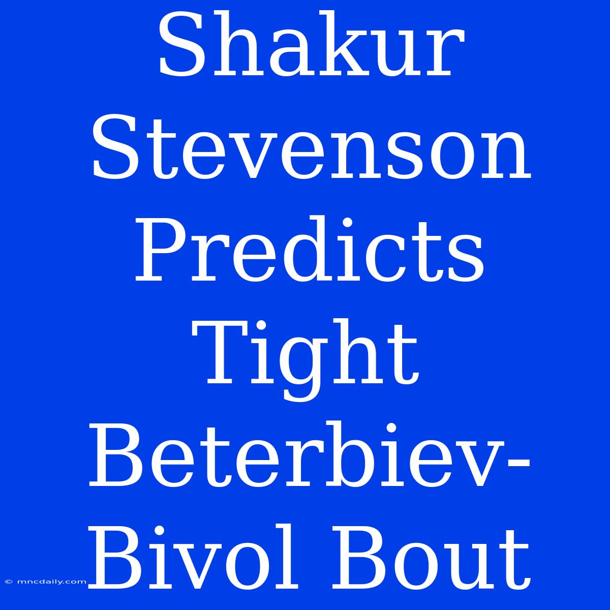 Shakur Stevenson Predicts Tight Beterbiev-Bivol Bout