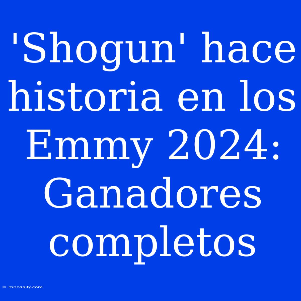 'Shogun' Hace Historia En Los Emmy 2024: Ganadores Completos