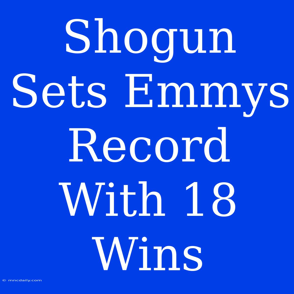 Shogun Sets Emmys Record With 18 Wins 