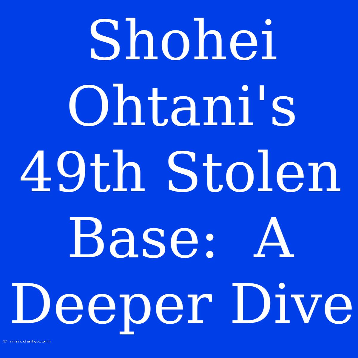 Shohei Ohtani's 49th Stolen Base:  A Deeper Dive