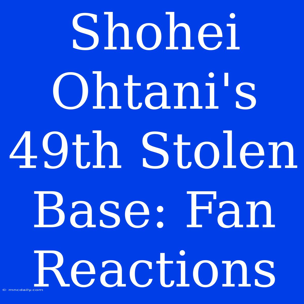 Shohei Ohtani's 49th Stolen Base: Fan Reactions