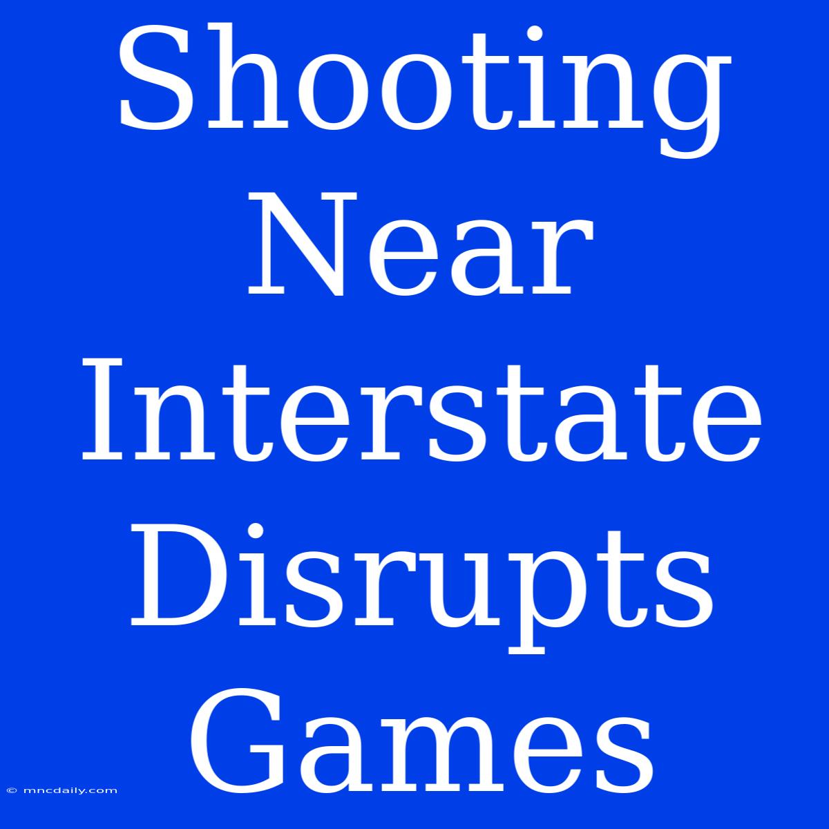 Shooting Near Interstate Disrupts Games