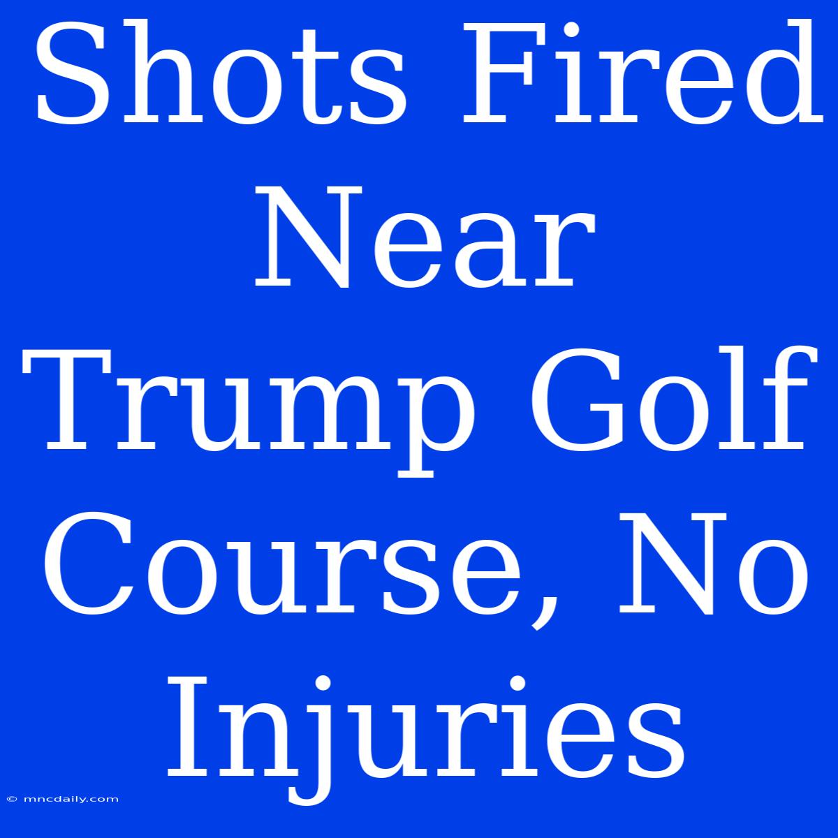 Shots Fired Near Trump Golf Course, No Injuries 