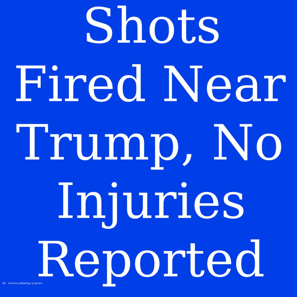 Shots Fired Near Trump, No Injuries Reported