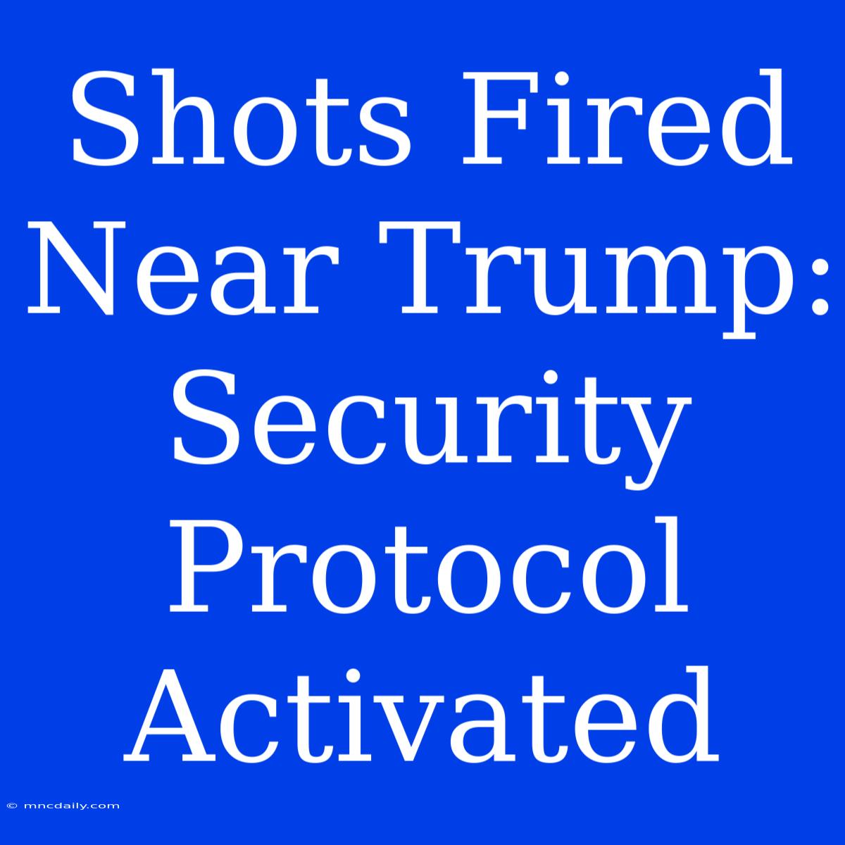 Shots Fired Near Trump: Security Protocol Activated 