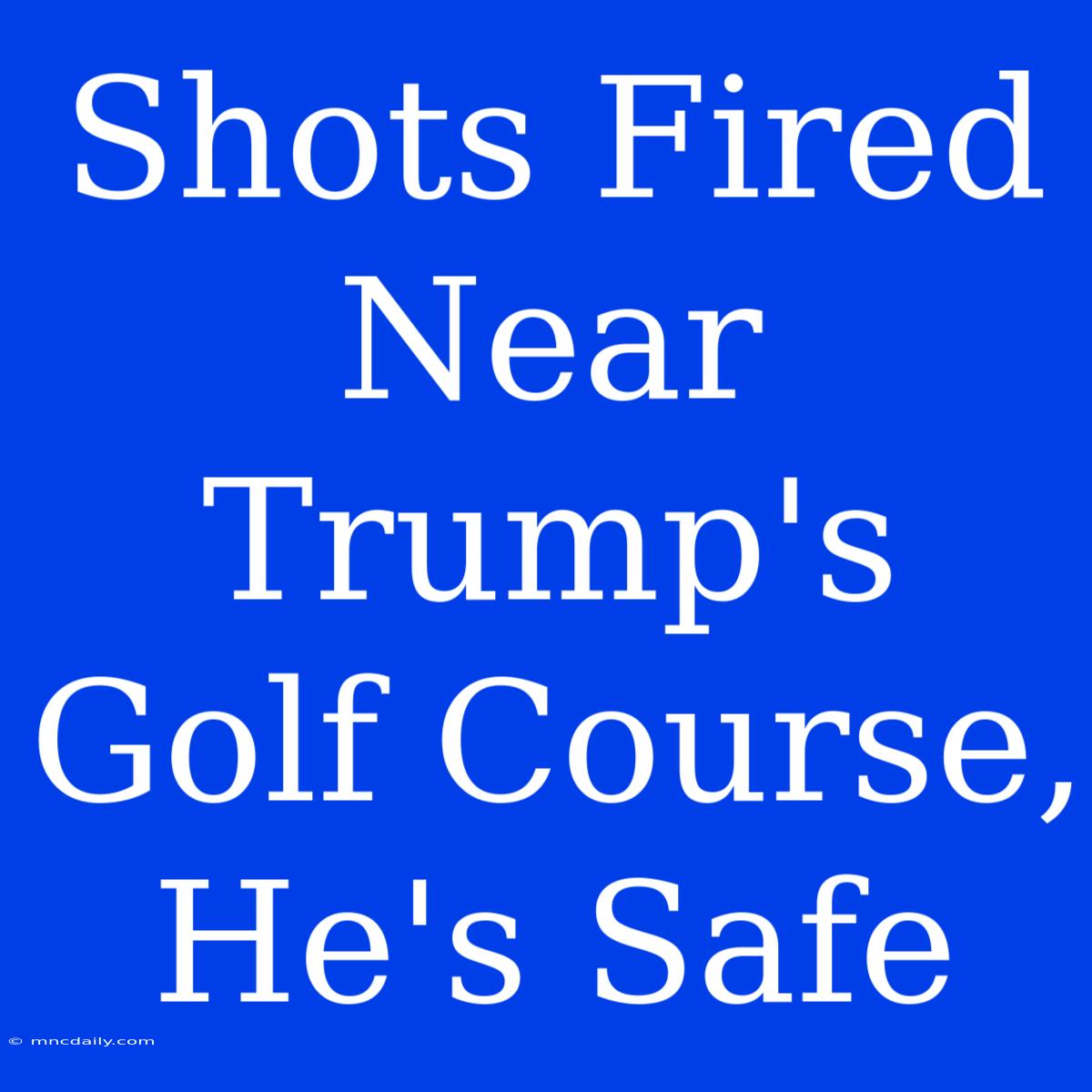 Shots Fired Near Trump's Golf Course, He's Safe