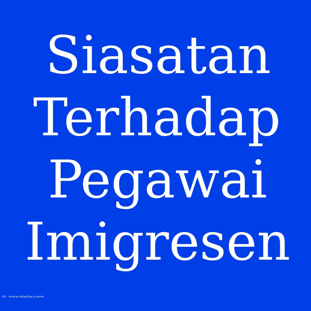 Siasatan Terhadap Pegawai Imigresen