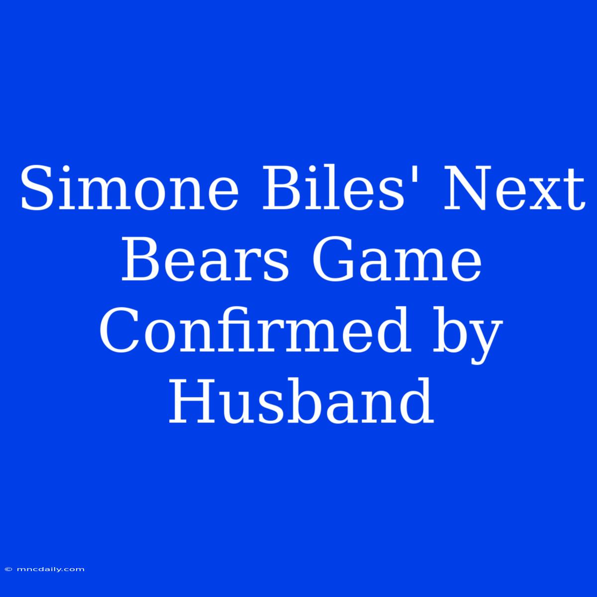 Simone Biles' Next Bears Game Confirmed By Husband