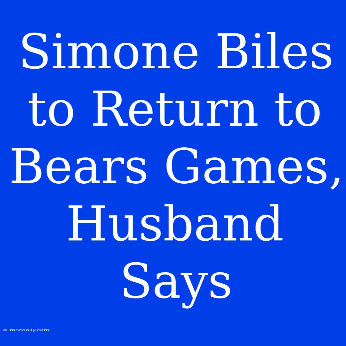 Simone Biles To Return To Bears Games, Husband Says