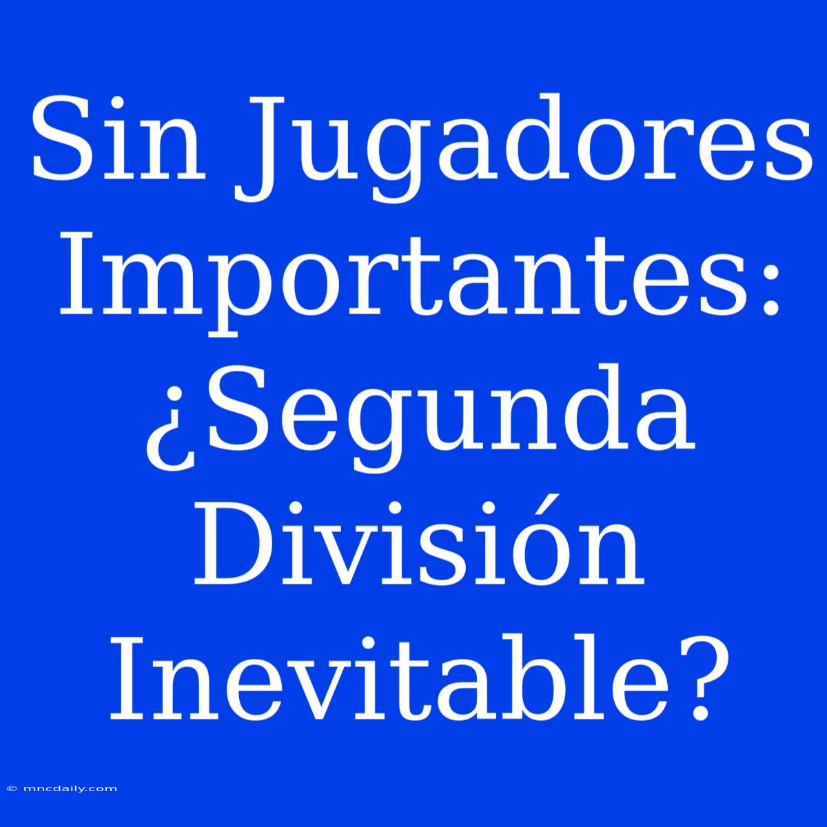 Sin Jugadores Importantes: ¿Segunda División Inevitable?