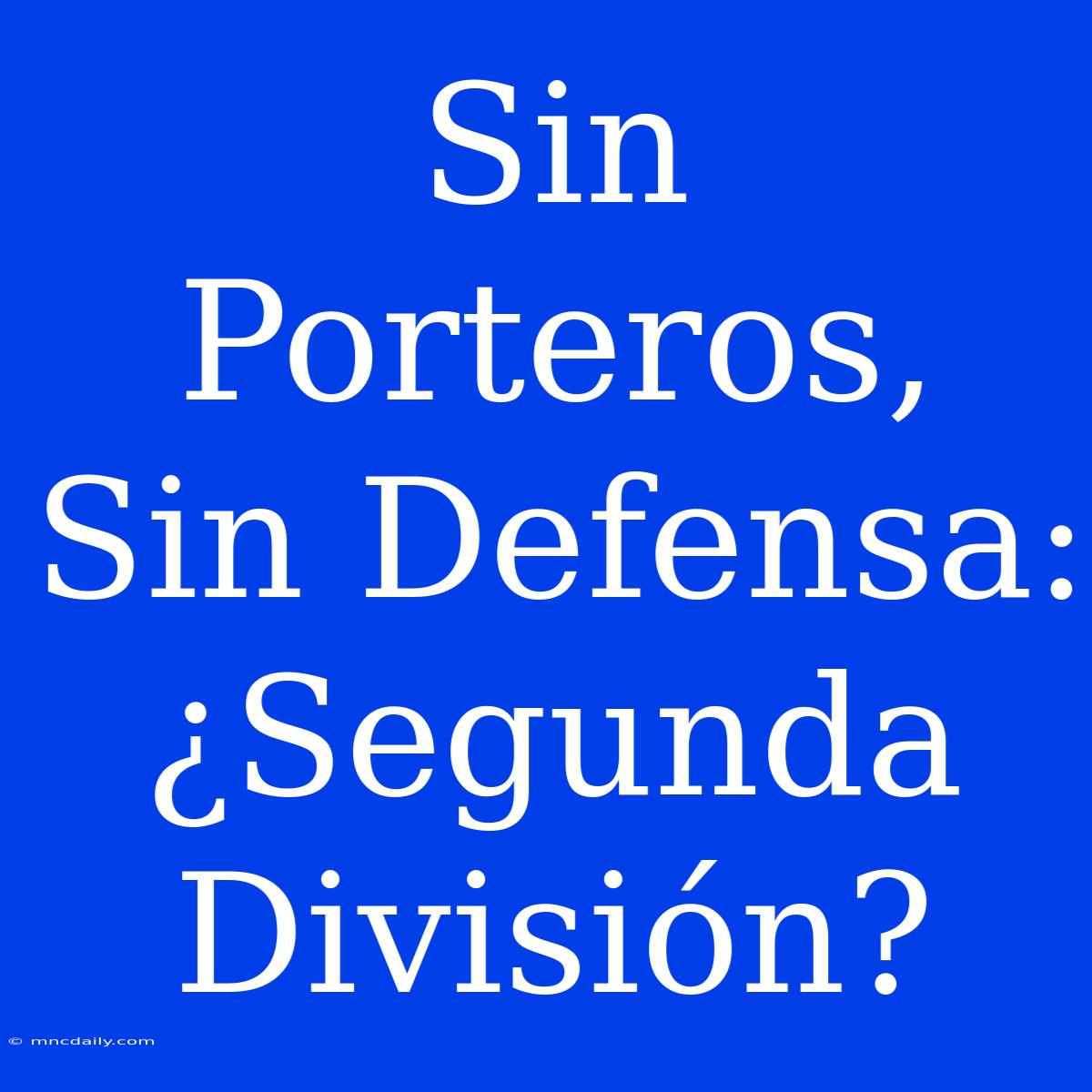 Sin Porteros, Sin Defensa: ¿Segunda División?