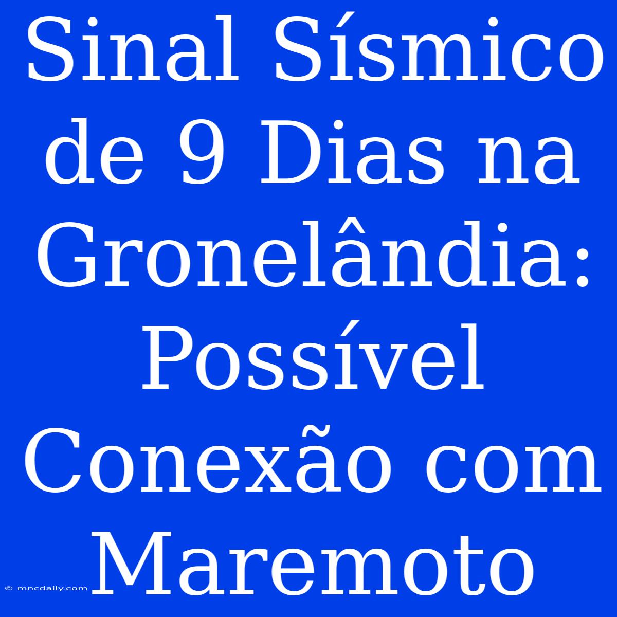 Sinal Sísmico De 9 Dias Na Gronelândia: Possível Conexão Com Maremoto