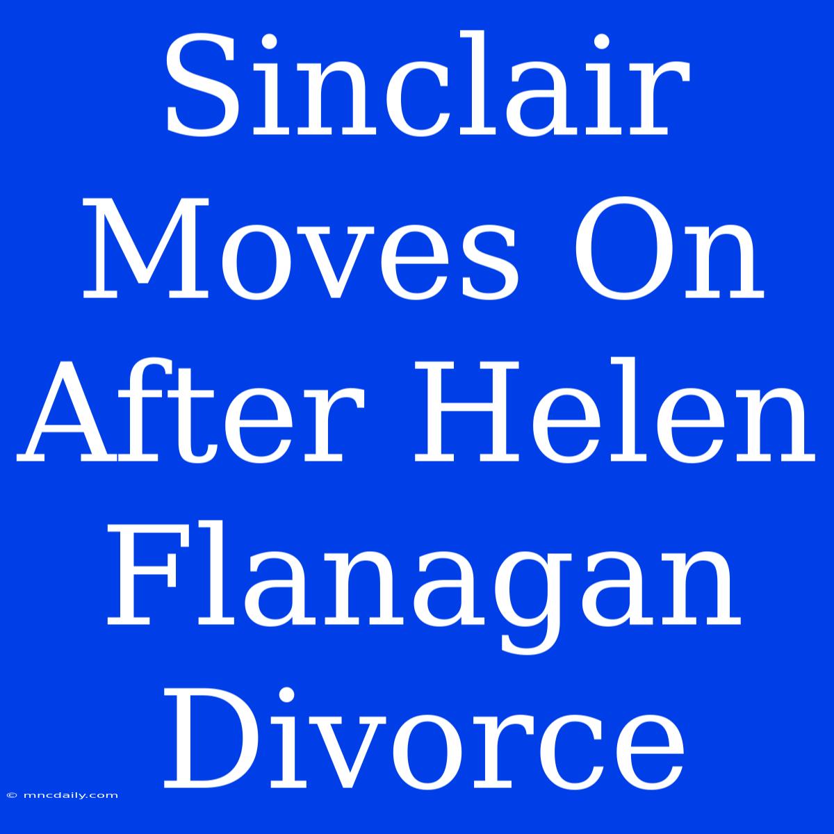 Sinclair Moves On After Helen Flanagan Divorce