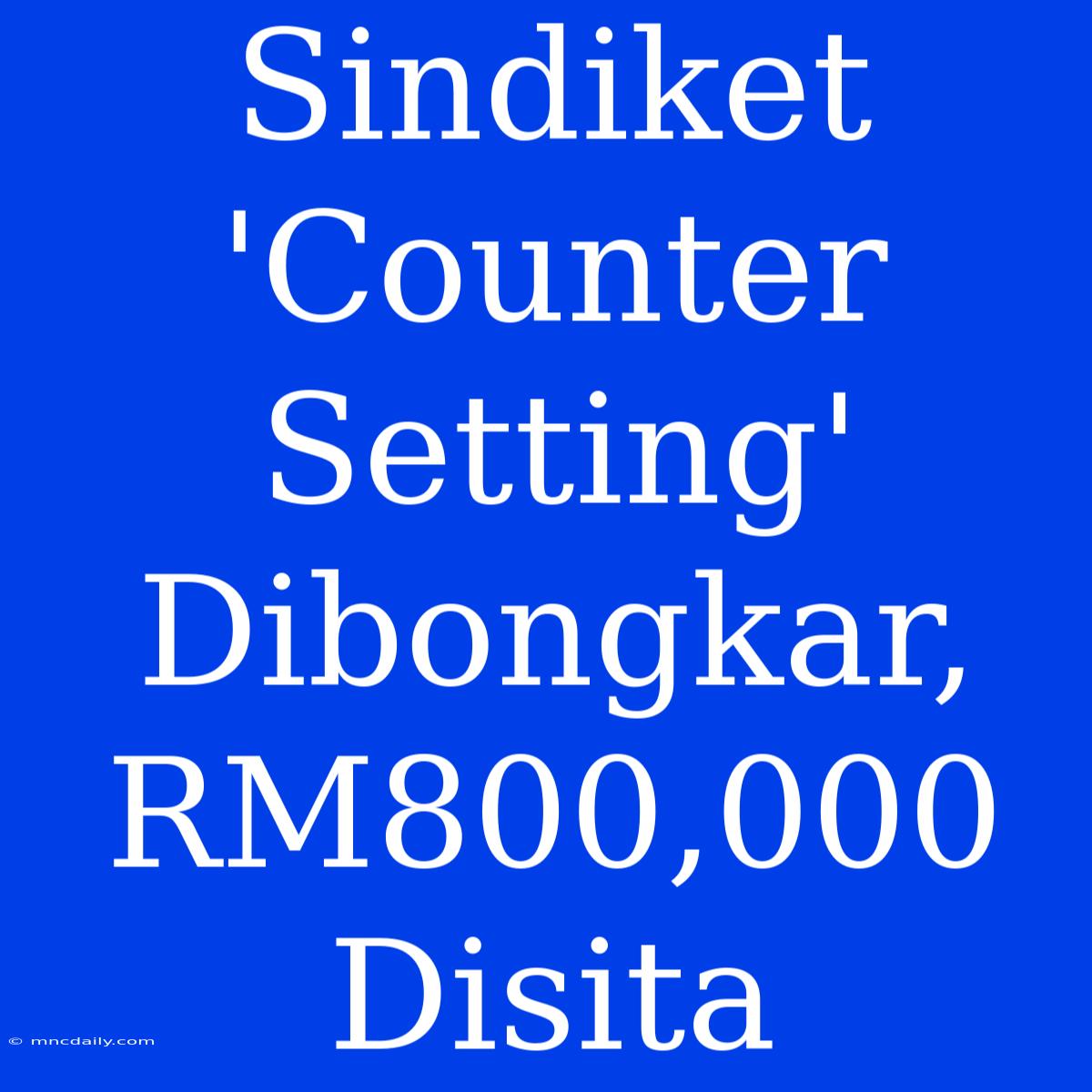 Sindiket 'Counter Setting' Dibongkar, RM800,000 Disita