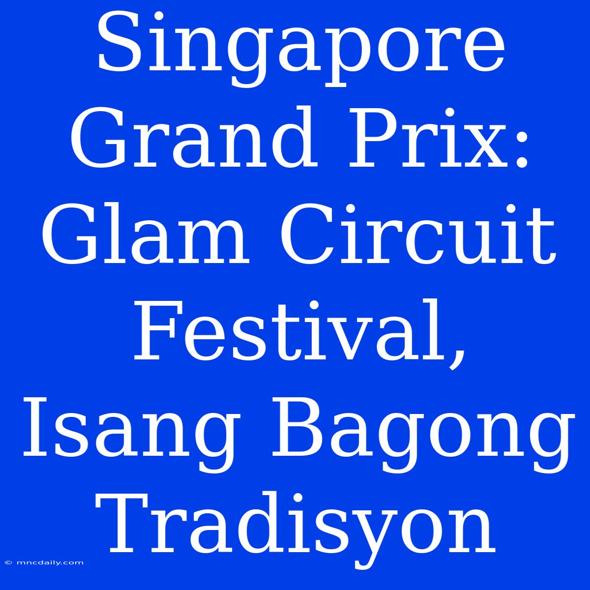 Singapore Grand Prix: Glam Circuit Festival, Isang Bagong Tradisyon