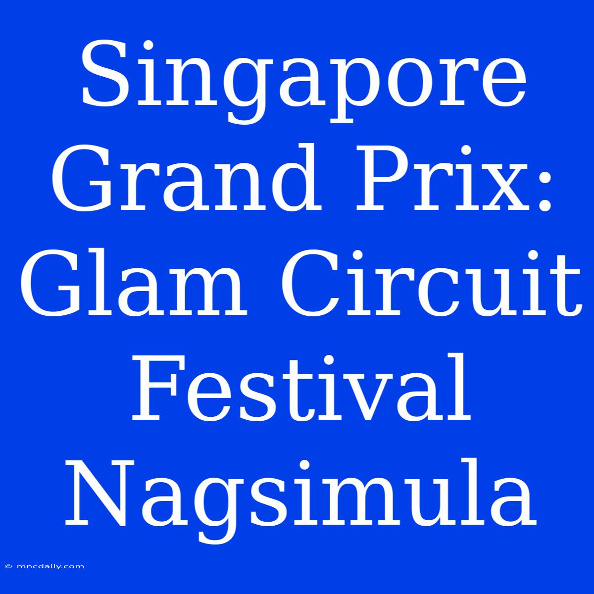 Singapore Grand Prix: Glam Circuit Festival Nagsimula