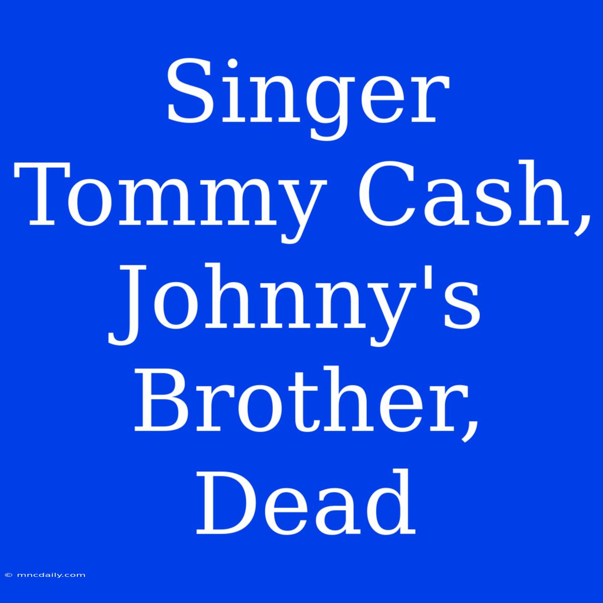 Singer Tommy Cash, Johnny's Brother, Dead 