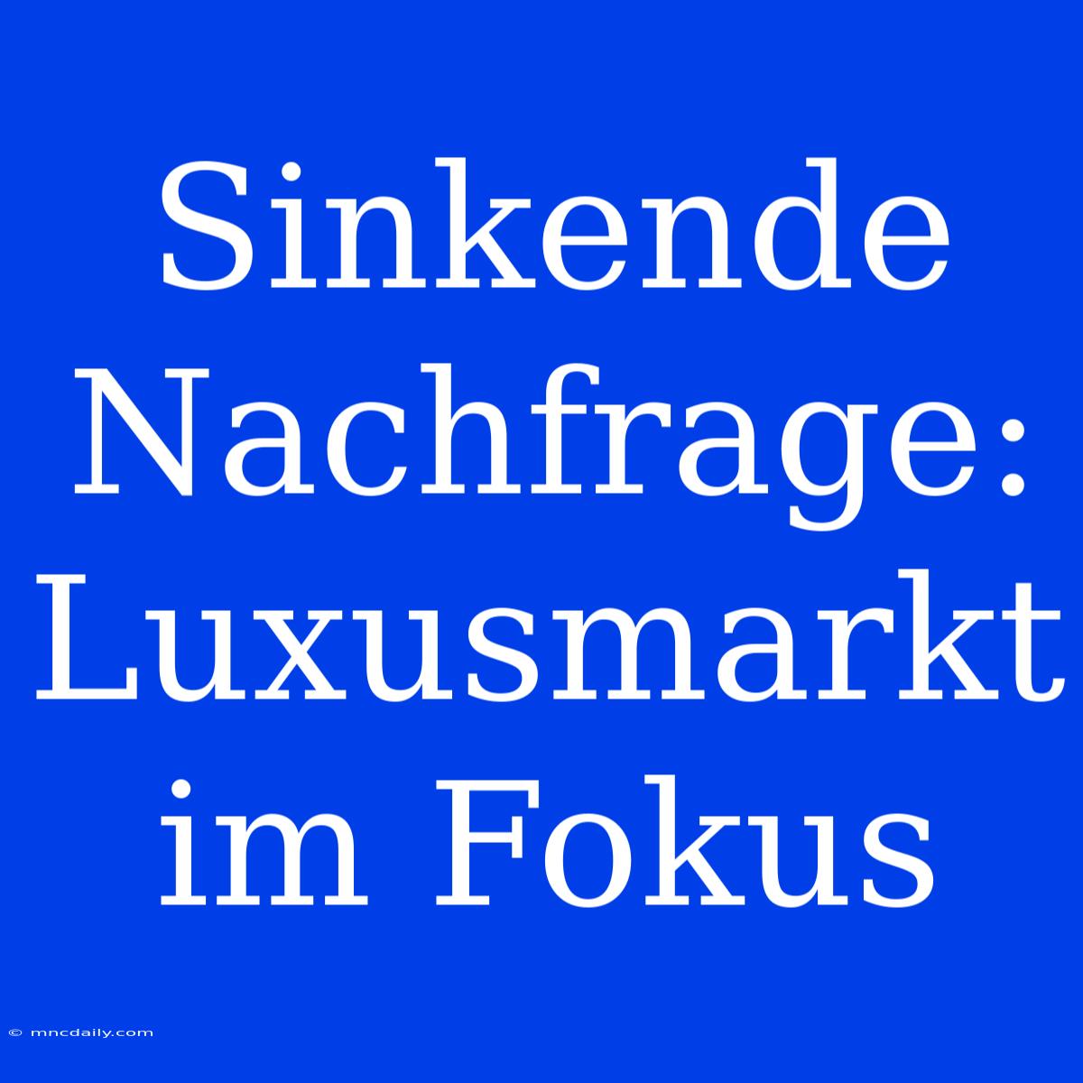 Sinkende Nachfrage: Luxusmarkt Im Fokus