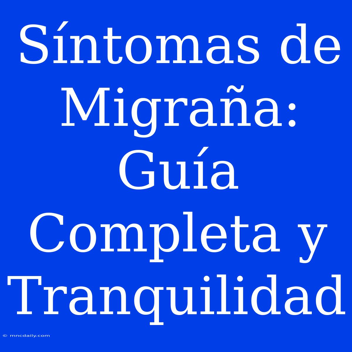 Síntomas De Migraña: Guía Completa Y Tranquilidad