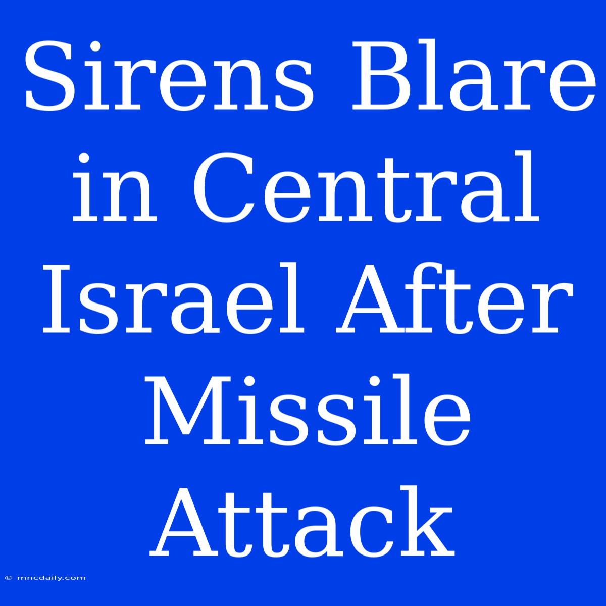 Sirens Blare In Central Israel After Missile Attack