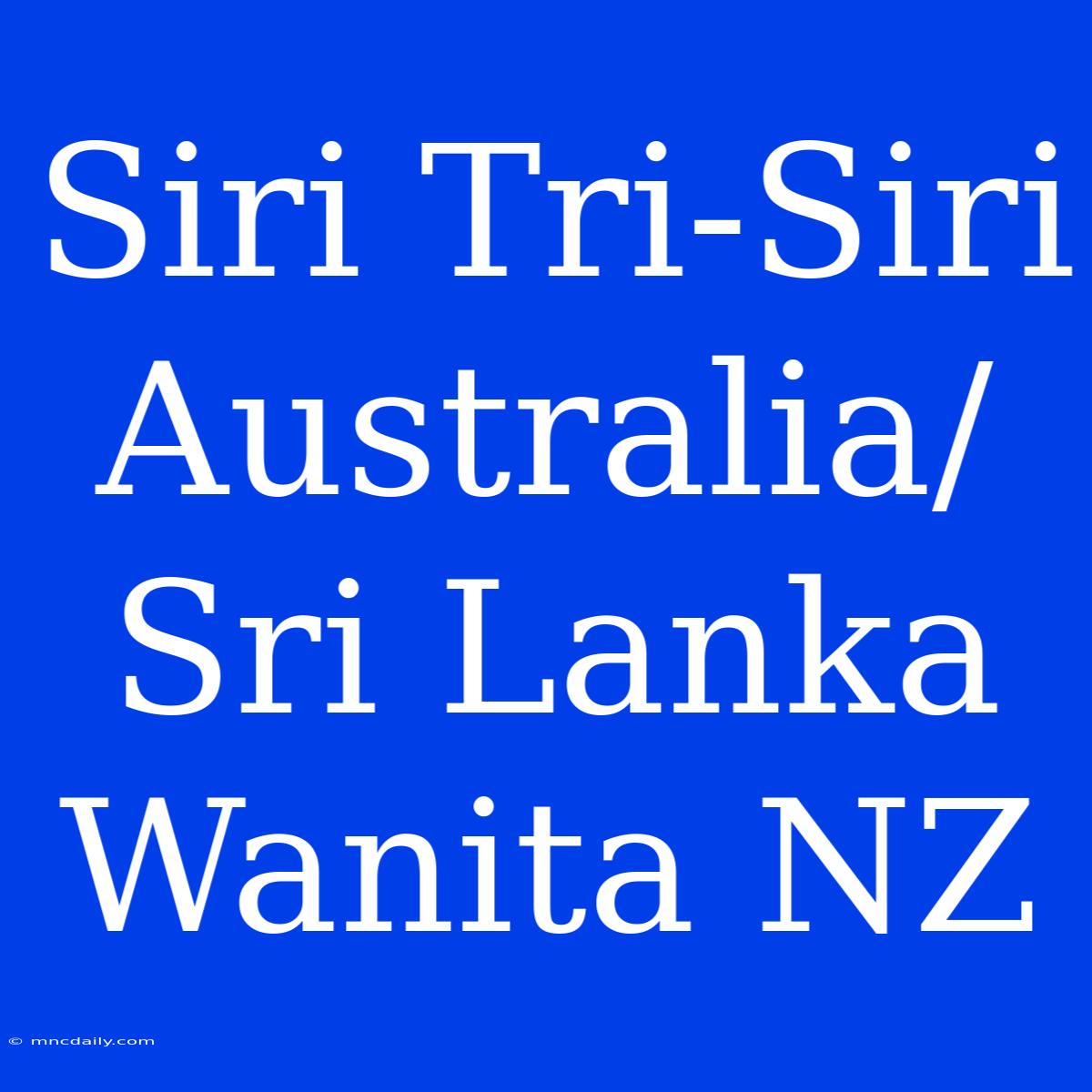 Siri Tri-Siri Australia/Sri Lanka Wanita NZ