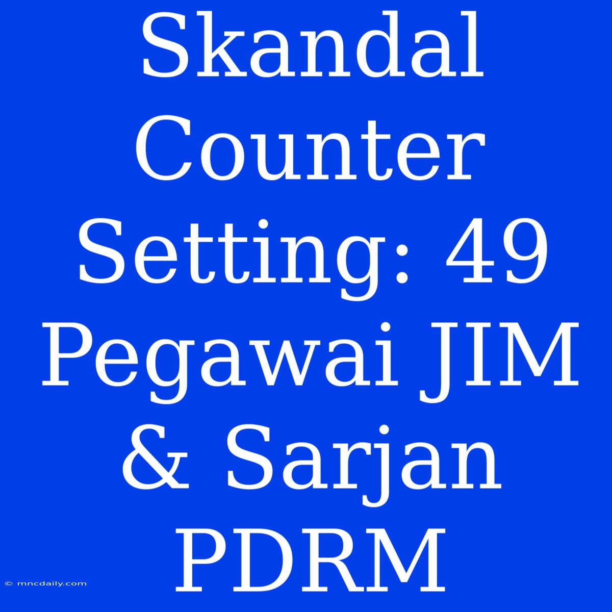 Skandal Counter Setting: 49 Pegawai JIM & Sarjan PDRM