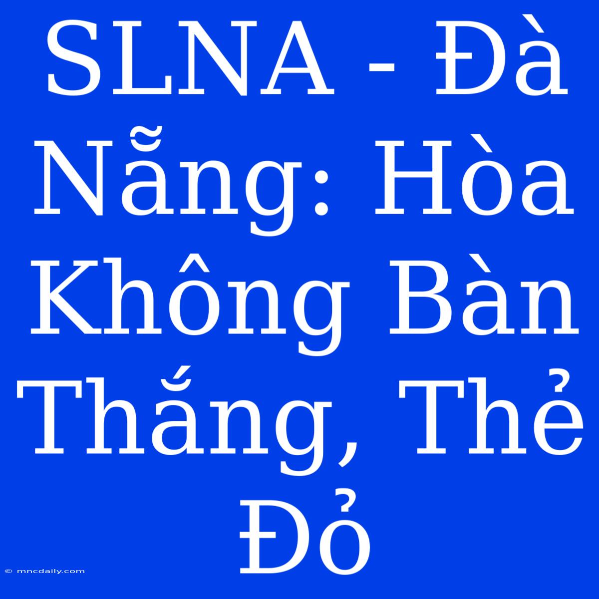 SLNA - Đà Nẵng: Hòa Không Bàn Thắng, Thẻ Đỏ 