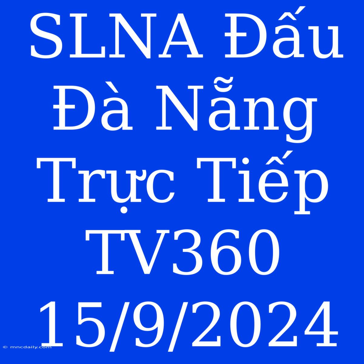 SLNA Đấu Đà Nẵng Trực Tiếp TV360 15/9/2024