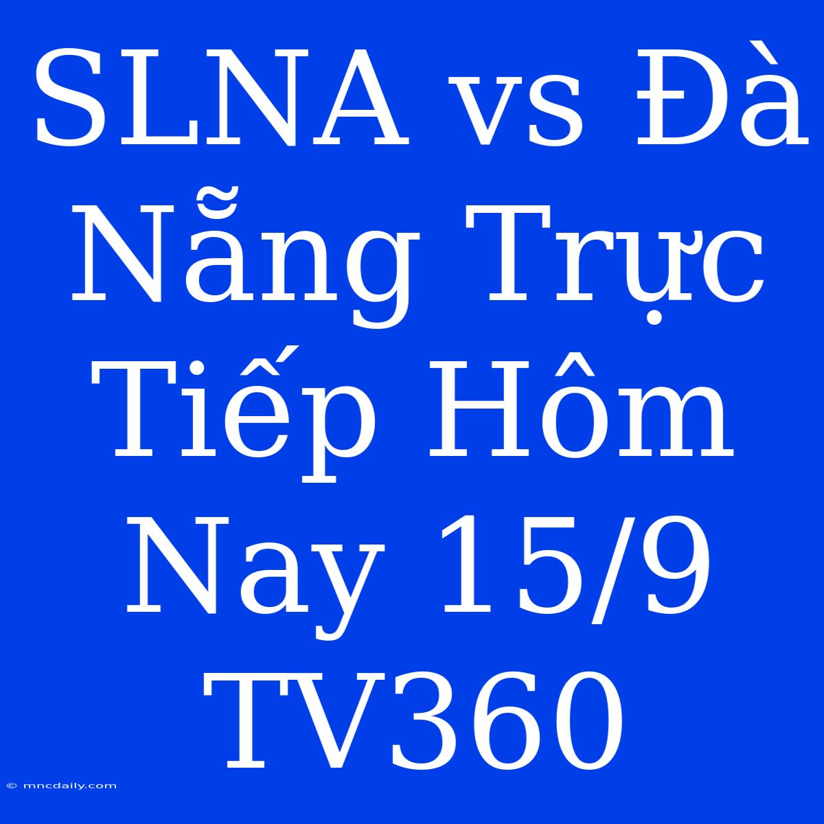 SLNA Vs Đà Nẵng Trực Tiếp Hôm Nay 15/9 TV360