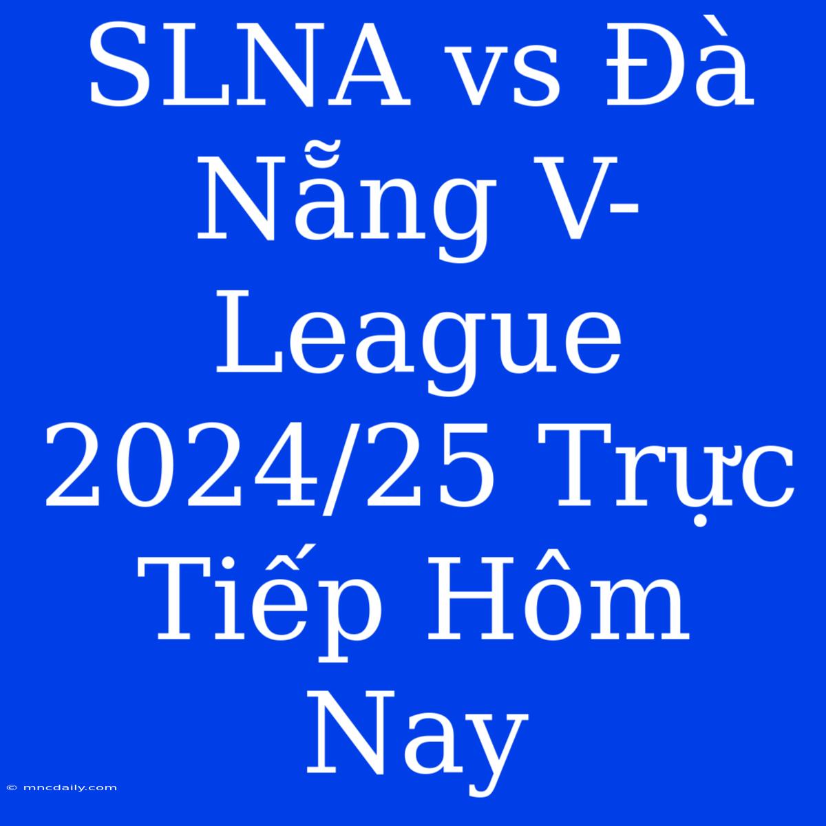 SLNA Vs Đà Nẵng V-League 2024/25 Trực Tiếp Hôm Nay