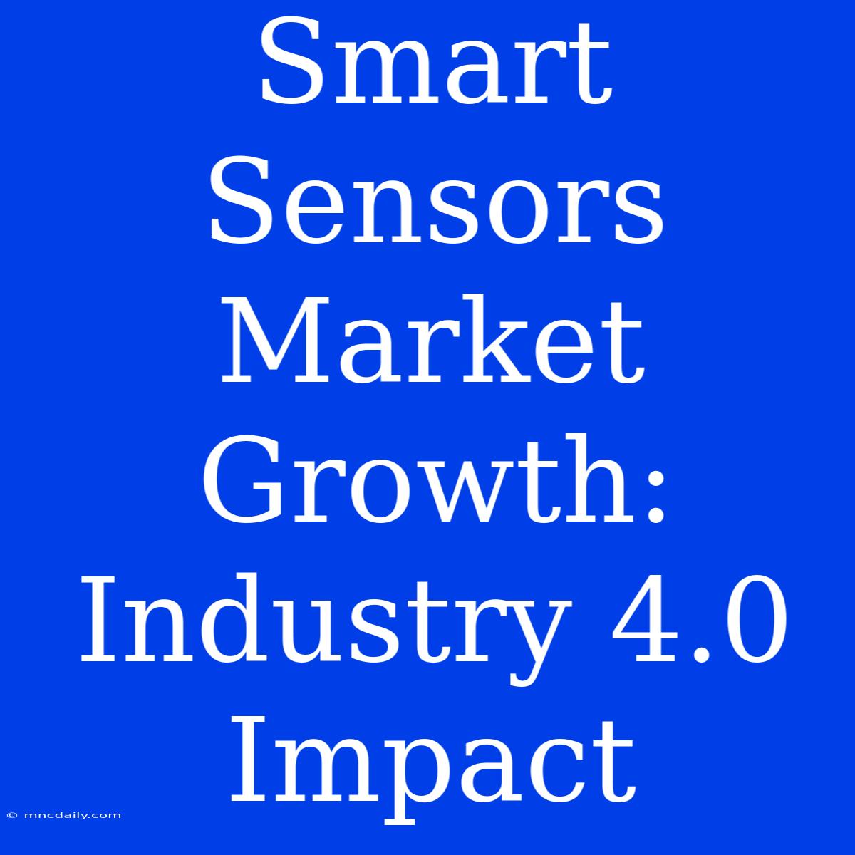 Smart Sensors Market Growth: Industry 4.0 Impact 