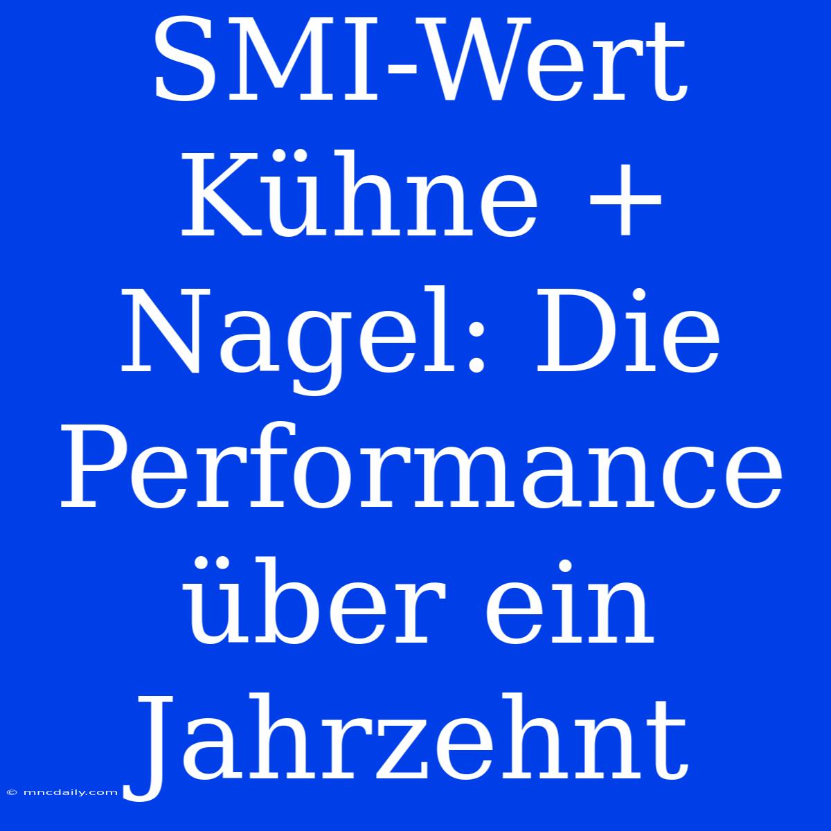 SMI-Wert Kühne + Nagel: Die Performance Über Ein Jahrzehnt 