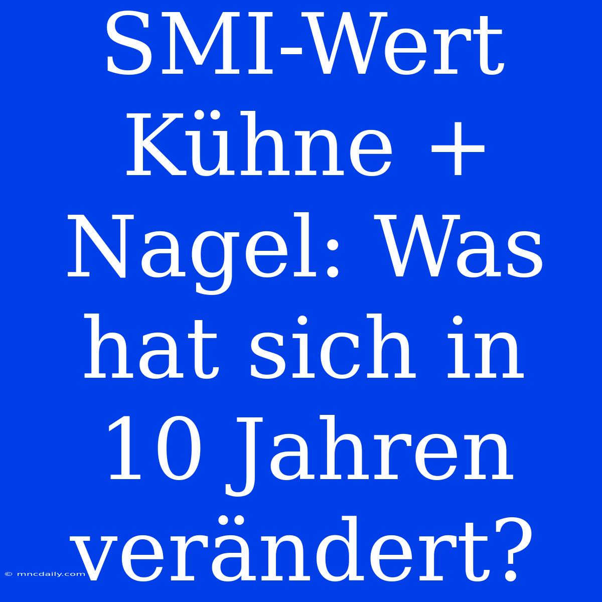 SMI-Wert Kühne + Nagel: Was Hat Sich In 10 Jahren Verändert?