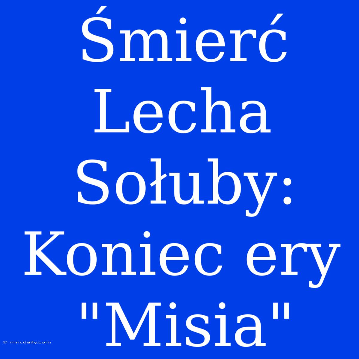 Śmierć Lecha Sołuby: Koniec Ery 