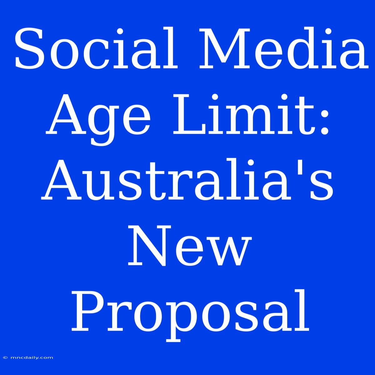 Social Media Age Limit: Australia's New Proposal 