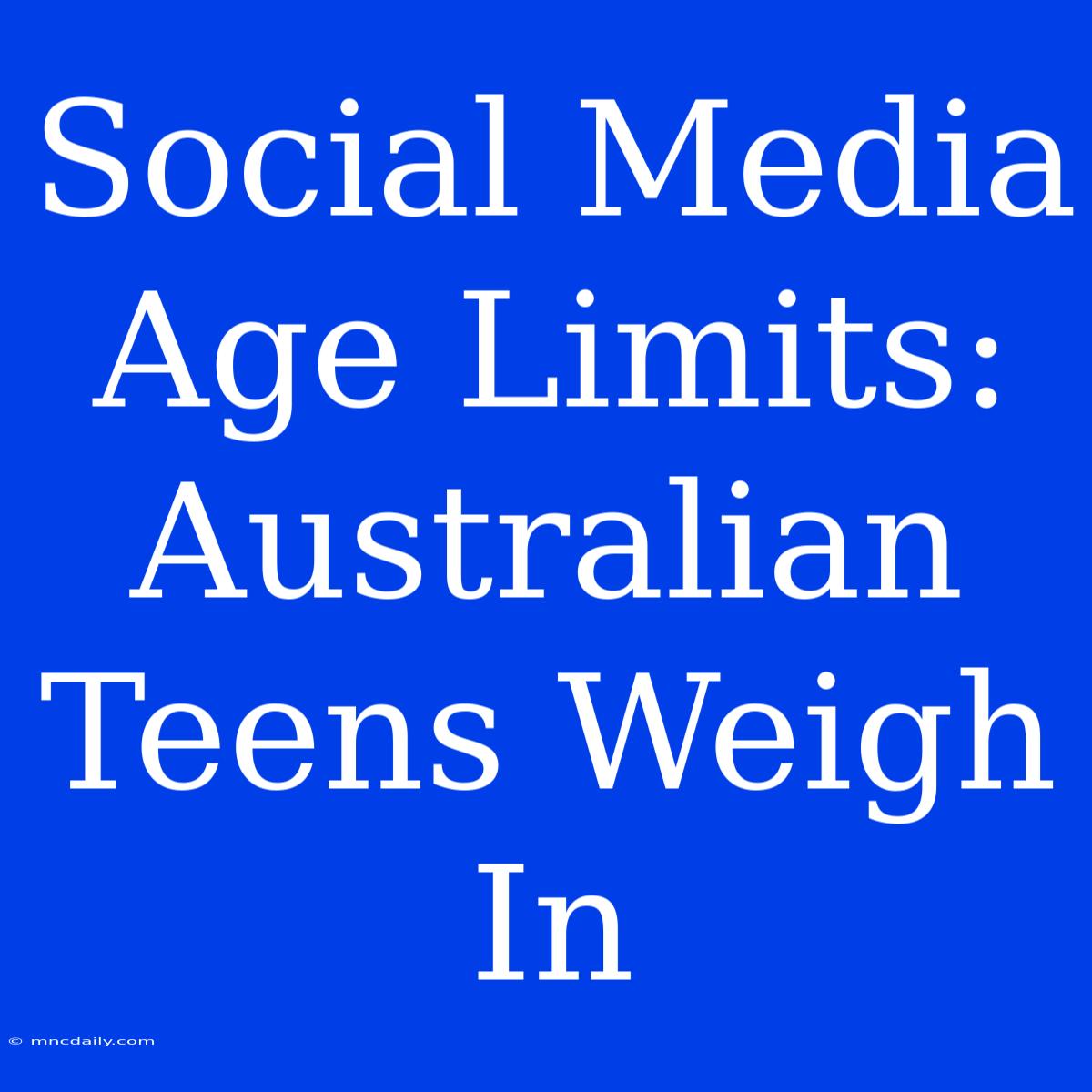 Social Media Age Limits: Australian Teens Weigh In