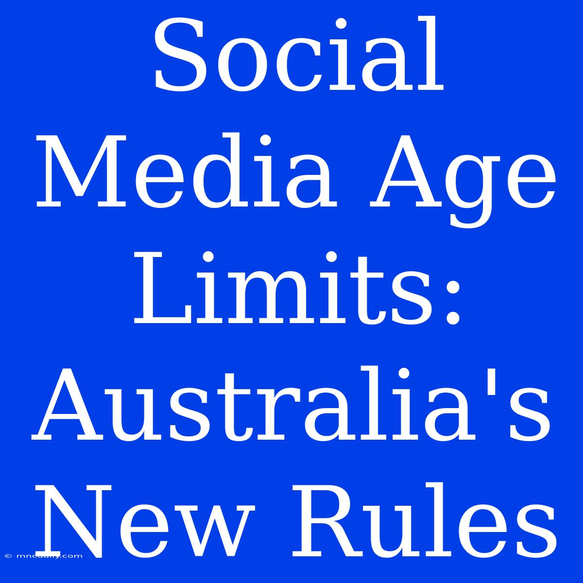 Social Media Age Limits: Australia's New Rules