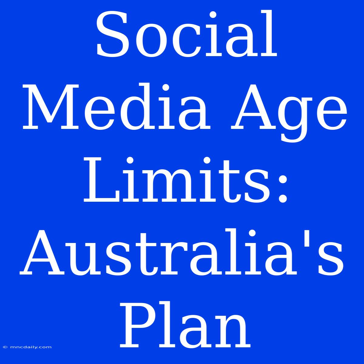 Social Media Age Limits: Australia's Plan