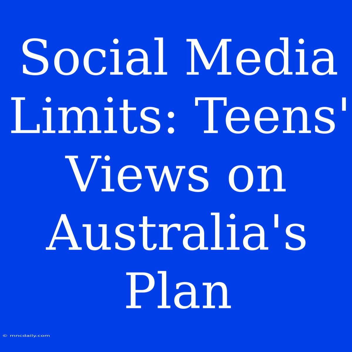 Social Media Limits: Teens' Views On Australia's Plan