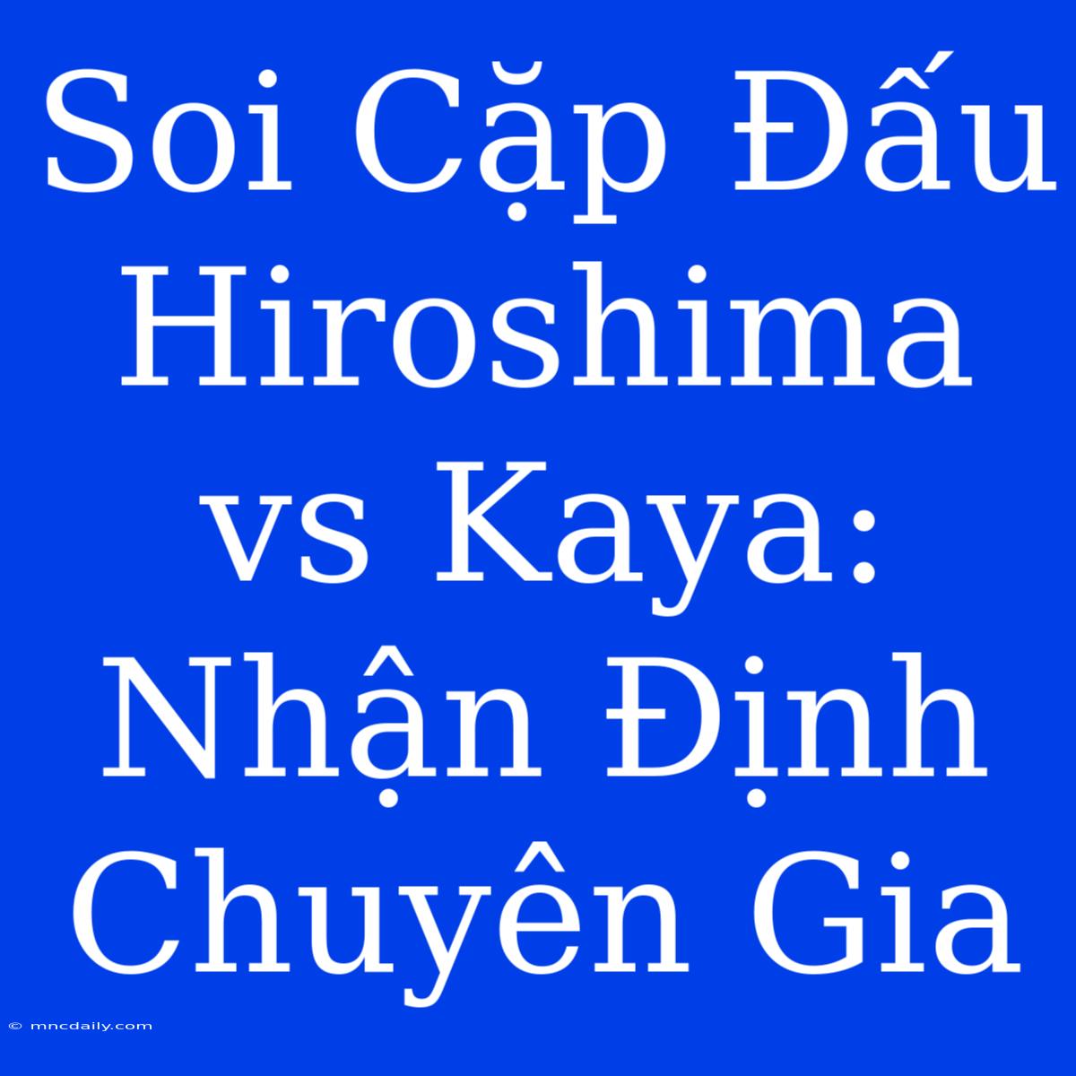 Soi Cặp Đấu Hiroshima Vs Kaya: Nhận Định Chuyên Gia