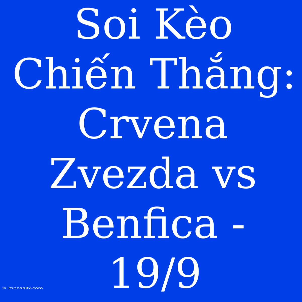 Soi Kèo Chiến Thắng: Crvena Zvezda Vs Benfica - 19/9 