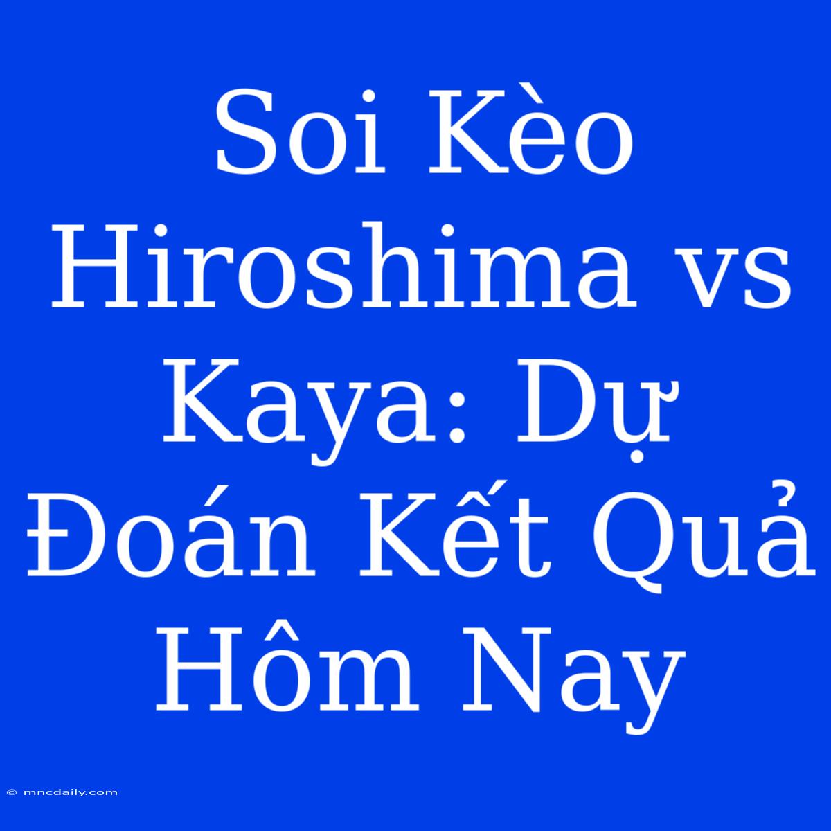 Soi Kèo Hiroshima Vs Kaya: Dự Đoán Kết Quả Hôm Nay