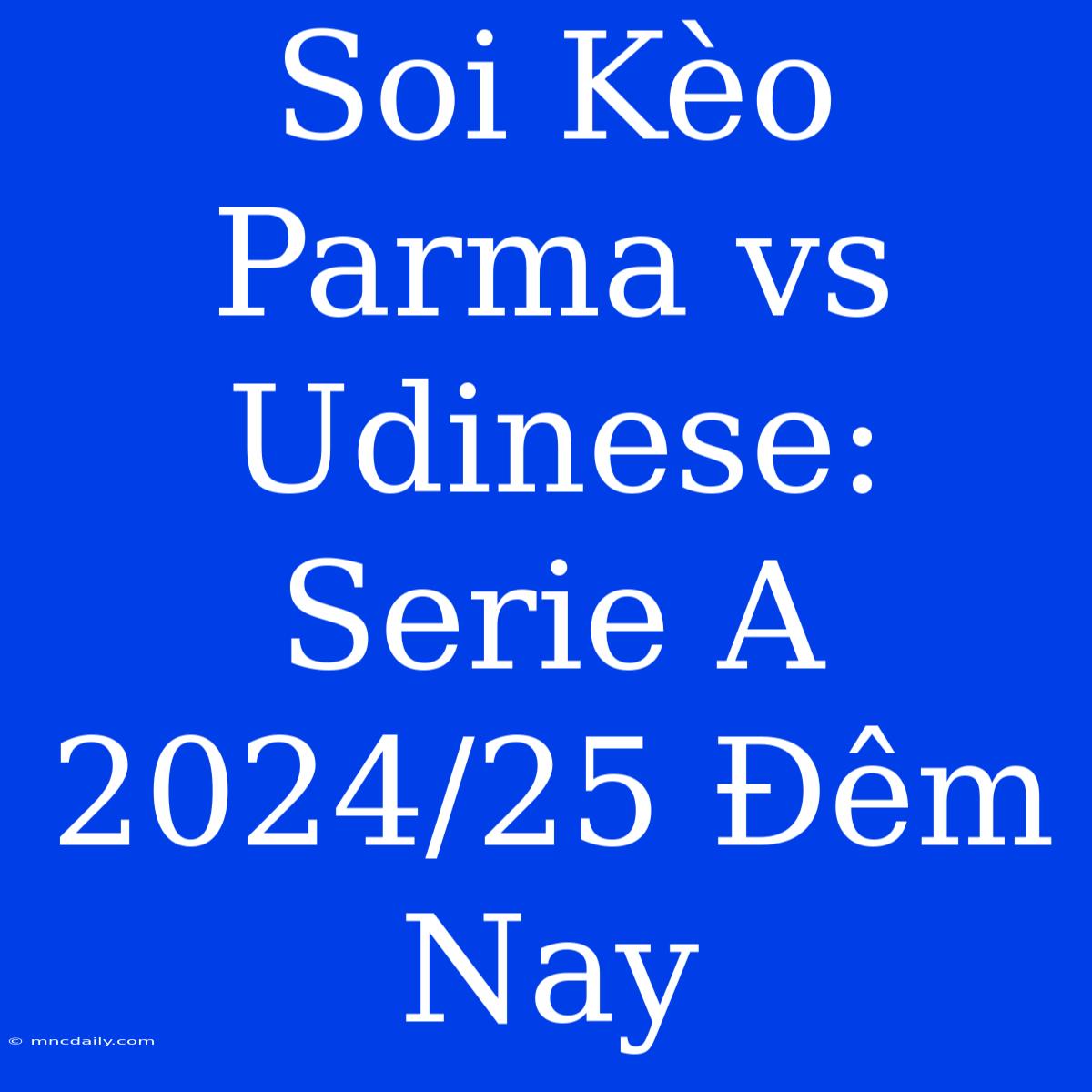 Soi Kèo Parma Vs Udinese: Serie A 2024/25 Đêm Nay