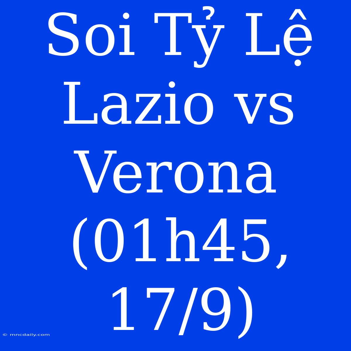 Soi Tỷ Lệ Lazio Vs Verona (01h45, 17/9)